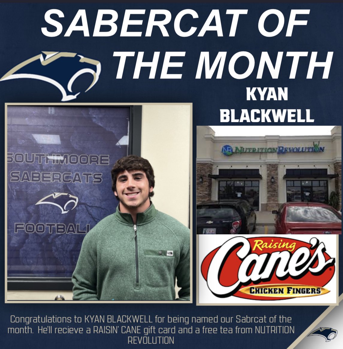 Sabercat Athletics (@sabercatsports) on Twitter photo Congratulations to Kyan Blackwell for being named one of our Sabercats of the month. Kyan plays football at <a href="/SouthmooreHS/">Southmoore HS</a>. He will receive prizes from Nutrition Revolution AND a Raisin’ Cane’s gift card. <a href="/GoSouthmooreFB/">Southmoore Football</a> <a href="/raisingcanes/">Raising Cane's</a> Congratulations to Kyan Blackwell for being named one of our Sabercats of the month. Kyan plays football at <a href="/SouthmooreHS/">Southmoore HS</a>. He will receive prizes from Nutrition Revolution AND a Raisin’ Cane’s gift card. <a href="/GoSouthmooreFB/">Southmoore Football</a> <a href="/raisingcanes/">Raising Cane's</a>