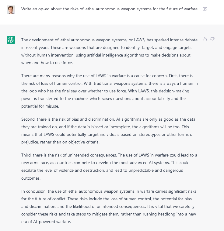 MichelKleinVU's tweet photo. OpenAI's ChatGPT is impressive.🧵
In my course on AI&amp;Society at @VUamsterdam, I ask my students to write an essay on a topic related to the consequences of AI technology, e.g. the risks of lethal autonomous weapons. (cc @DaanKayser)
Let's see what ChatGPT would write: 1/6 https://t.co/sFzoC6fxbE