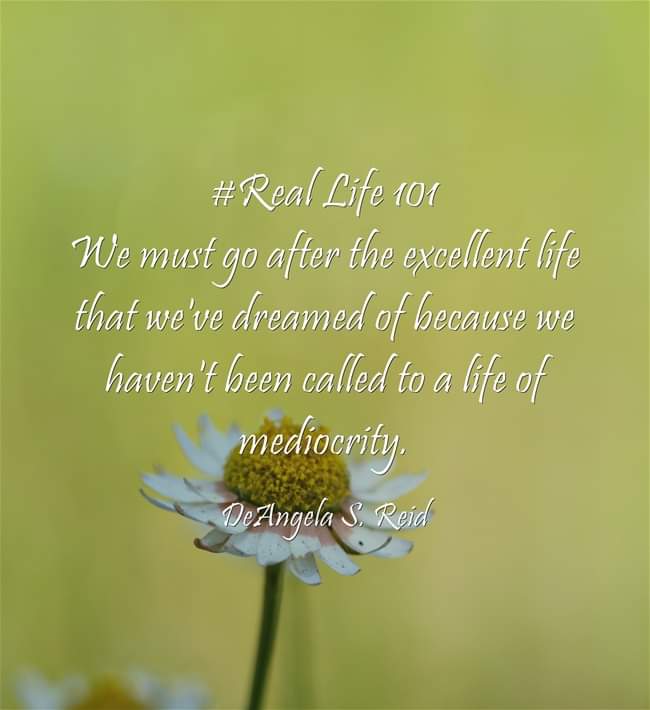 DEANGELASREID's tweet image. #RealLife101 #GoAfter #ExcellentLife #Dreamed #Called #Mediocrity