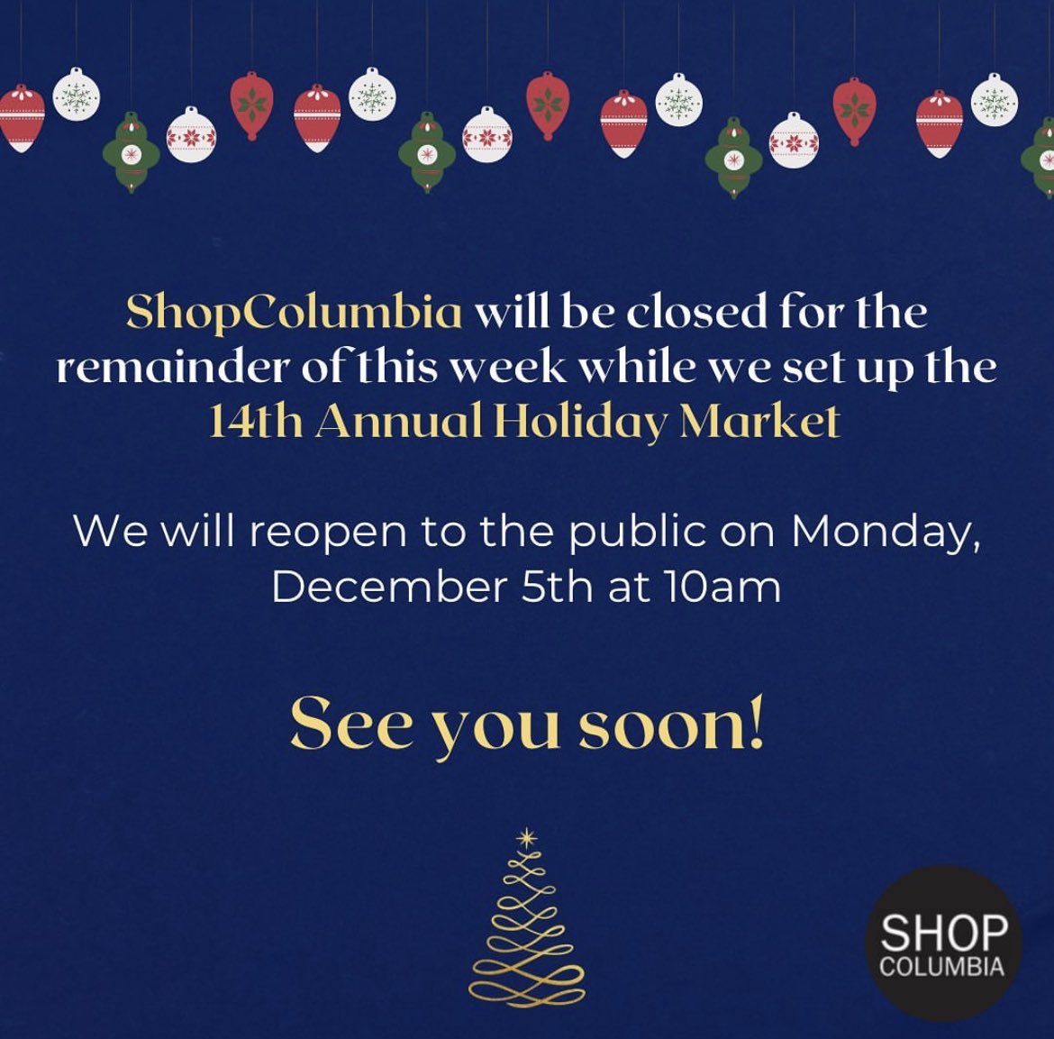 ShopColumbia will be closed for the remainder of the week while we set up the 14th Annual Holiday Market!

We’ll reopen to the public on Mon, Dec. 5th at 10am.

ShopColumbia artists dropping off inventory, please contact us by phone or email &amp; we will assist you.
See you soon! ✨