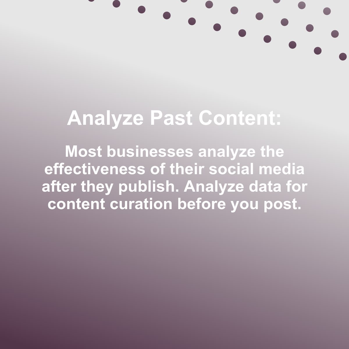 Implement this tip today! Analyze Past Content: Most businesses analyze the effectiveness of their social media after they publish. Analyze data for content curation before you post. EngagementSystem.com