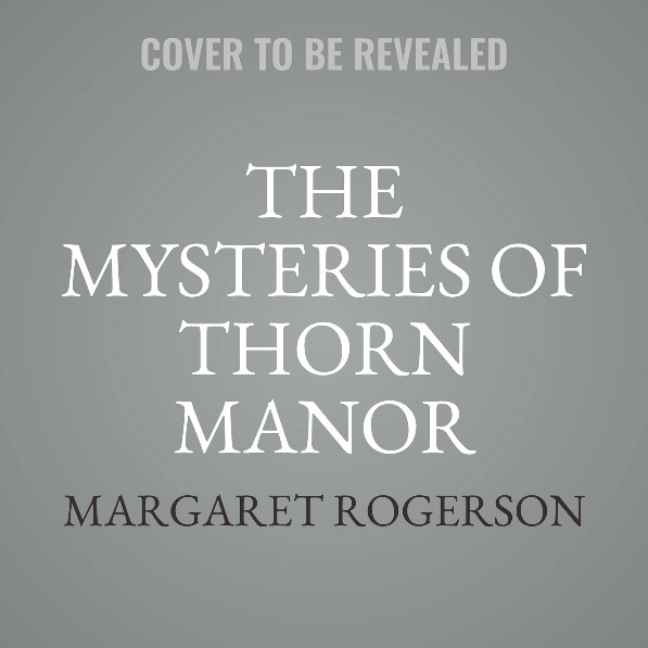 Mysteries of Thorn Manor by Margaret Rogerson Mysteries of Thorn Manor by Margaret Rogerson