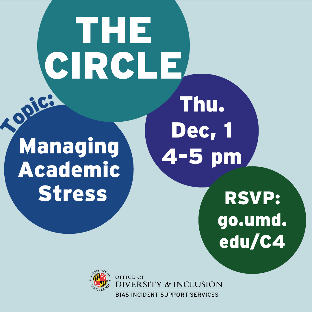 ROUNDING out the semester with a final Circle (see what we did there?) from our Bias Incident Support Services team. Join to talk about managing finals stress!

The Circle: Managing Academic Stress
Thu, Dec 1, 4-5PM on Zoom
Join: go.umd.edu/c4
ADA: BiasSupport@umd.edu