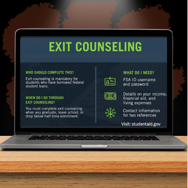 If you used Direct Loans AND you are graduating, leaving school, or dropping below half-time enrollment you are required to complete loan Exit Counseling. Visit studentaid.gov to learn more.