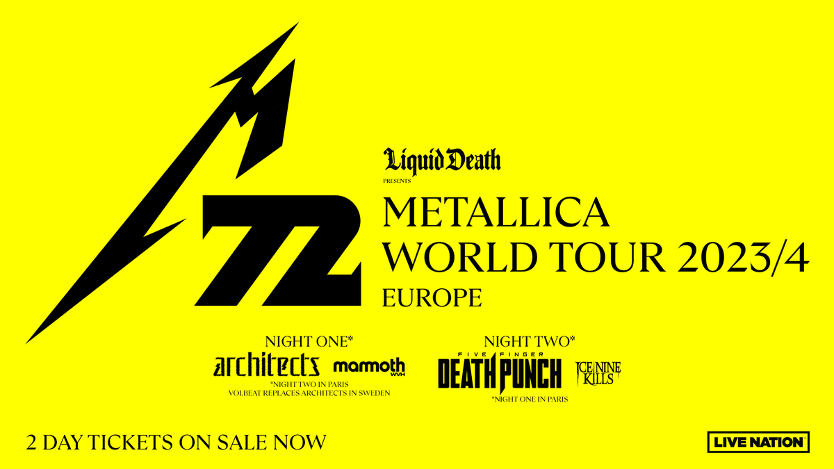 2 Day Tickets to the #M72 World Tour in Europe are on sale now!

See us for two nights with two different opening acts where we'll be playing two completely different sets… over 30 songs over the weekend… with no repeats! (Yes, that means you’ll only hear “Enter Sandman” once!)