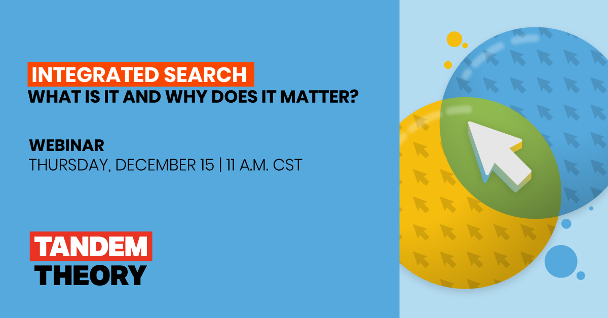 TandemTheory's tweet photo. Save the date for our integrated search webinar on December 15. In this dynamic webinar, Tandem Theory will define and explore this coordinated, strategic approach to paid and organic search, and discuss how a proven methodology can impact your outcomes. Link in bio! https://t.co/h7J4GSODHW