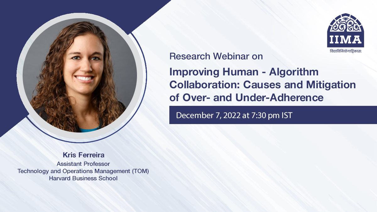 Join @IIMA_RP for a Research and Publication webinar on Improving Human-Algorithm Collaboration: Causes and Mitigation of Over- and Under-Adherence by pROF Kris Ferreira from Harvard Business School. 

To register, email us at respub@iima.ac.in