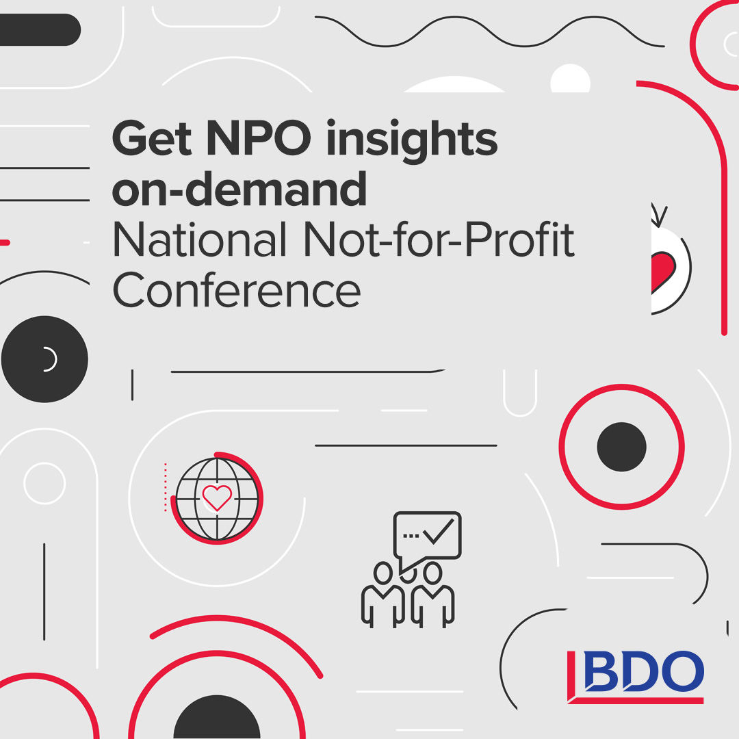BDO’s Not-for-Profit 2022: Adapt. Evolve. Optimize. Is now available on-demand. Sign up now for instant access to sessions on ESG, cybersecurity, talent, workspace optimization, and more. direc.to/i3Mc