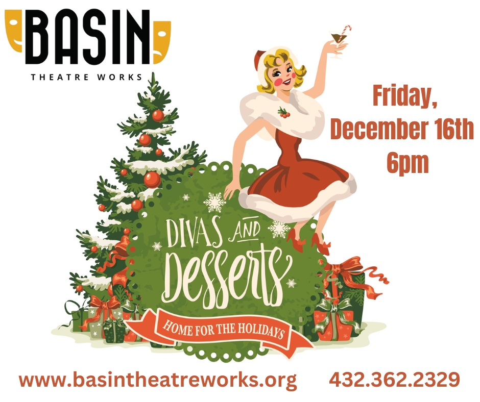 Have you got your tickets for our annual "Divas &amp; Desserts" fundraiser? JOIN US on Dec. 16th @ 6pm for "Divas &amp; Desserts: Home for the Holidays" - ft. some of the most talented &amp; generous women in the area. Call: 432.362.2329 or email: basintheatreworks@gmail.com for more info.