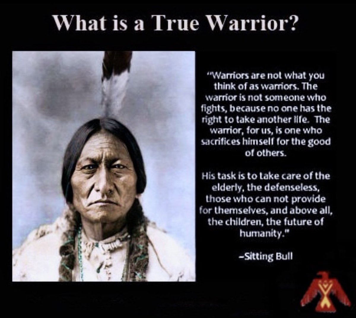 What is a True Warrior?
~ Sitting Bull, Lakota (Tatanka Iyotake) 1831-1890.