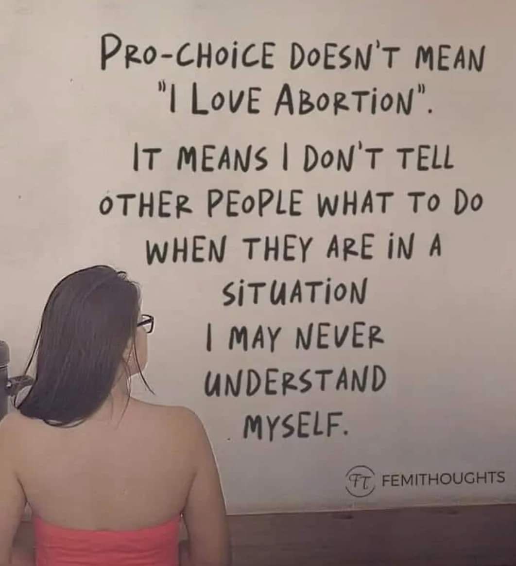 I love abortion. It saved my life. It’s okay to love abortion. It’s okay to hate it. But as the meme suggests, it’s not okay to force your feelings on free people.