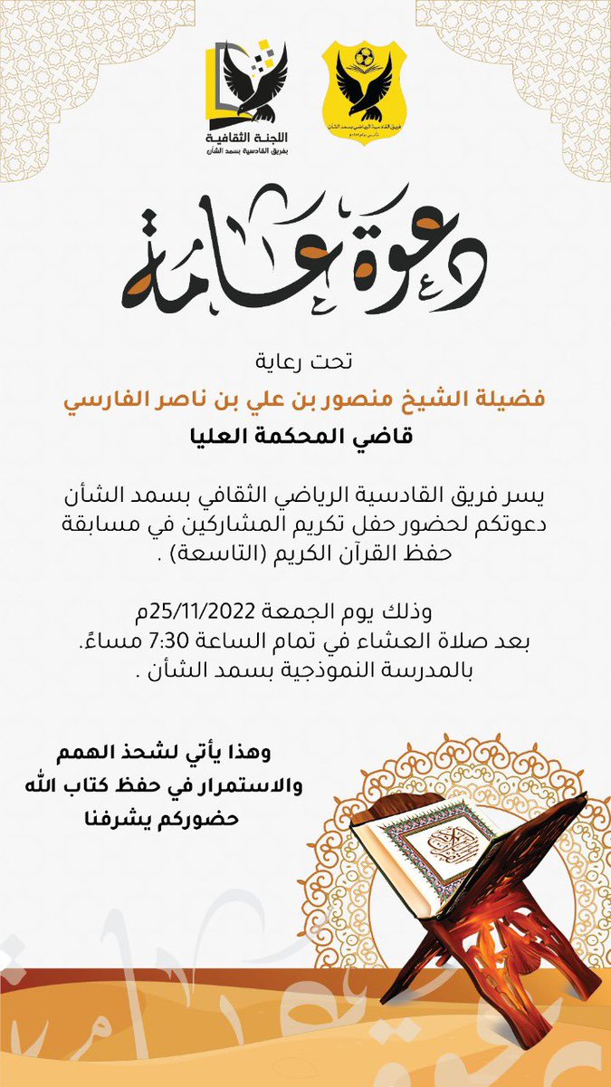 #دعوة
تحت رعاية فضيلة الشيخ /منصور بن علي بن ناصر الفارسي.  
        قاضي المحكمة العليا
 يسر نا دعوتكم لحضور حفل مسابقة القرآن الكريم التاسعة.وذلك يوم الجمعة الخامس والعشرون من شهر نوفمبر المجيد في تمام الساعة ٧:٣٠ مساءً. 
بالمدرسة النموذجية بسمد الشأن-الصويريج.
