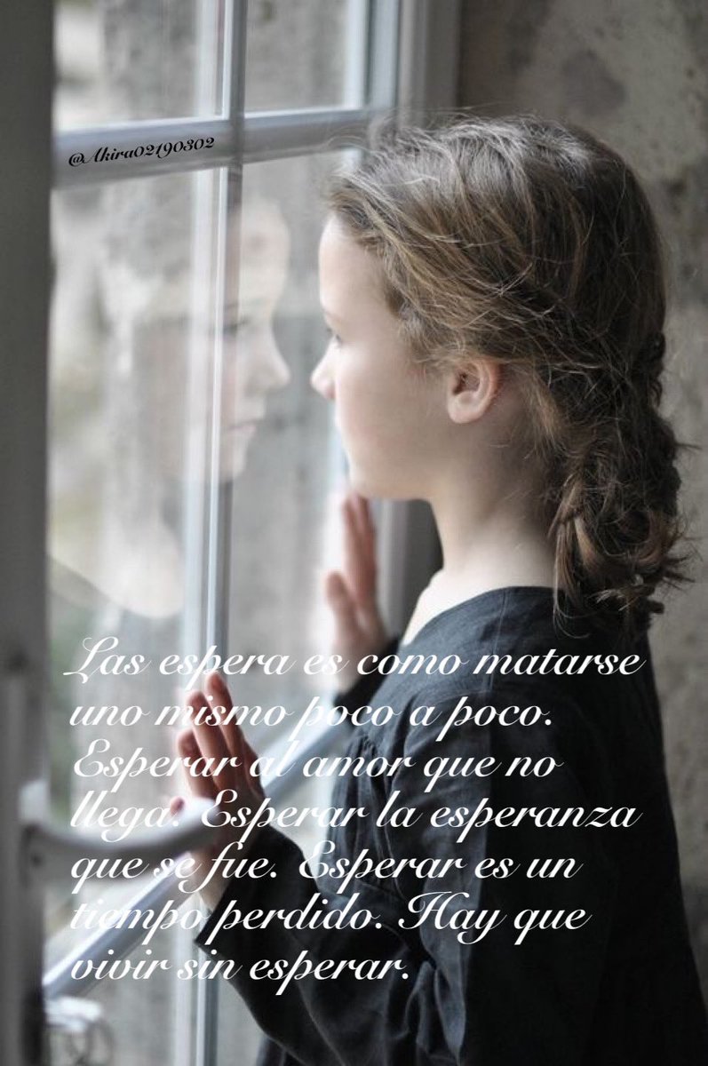 Las espera es como matarse uno mismo poco a poco. Esperar al amor que no llega. Esperar la esperanza que se fue. Esperar es un tiempo perdido. Hay que vivir sin esperar.