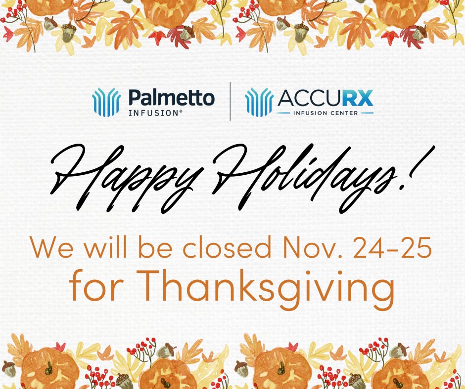 All Palmetto Infusion and AccuRX Infusion locations will be closed Thursday, November 24 and Friday, November 25, for the Thanksgiving holiday.