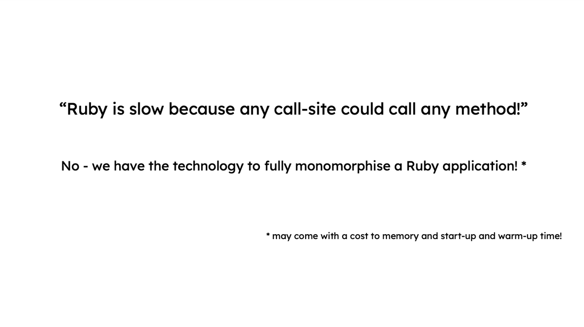 Slides from my RubyConf Mini lightning talk advertising Sophie Kaleba's research results on monormorphisation of Ruby applications. chrisseaton.com/truffleruby/ru…