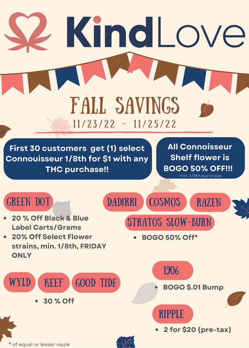 Fall deals are coming to Kind Love!! You'll wanna be one of our first customers this Wednesday!😉

Dope deals on your favorite brands, like <a href="/GreenDotLabs/">Green Dot Labs (Dave)</a> , <a href="/1906NewHighs/">1906</a> , <a href="/KeefColaLife/">Keef Cola</a> , <a href="/Wyld_Canna/">Wyld Canna</a>