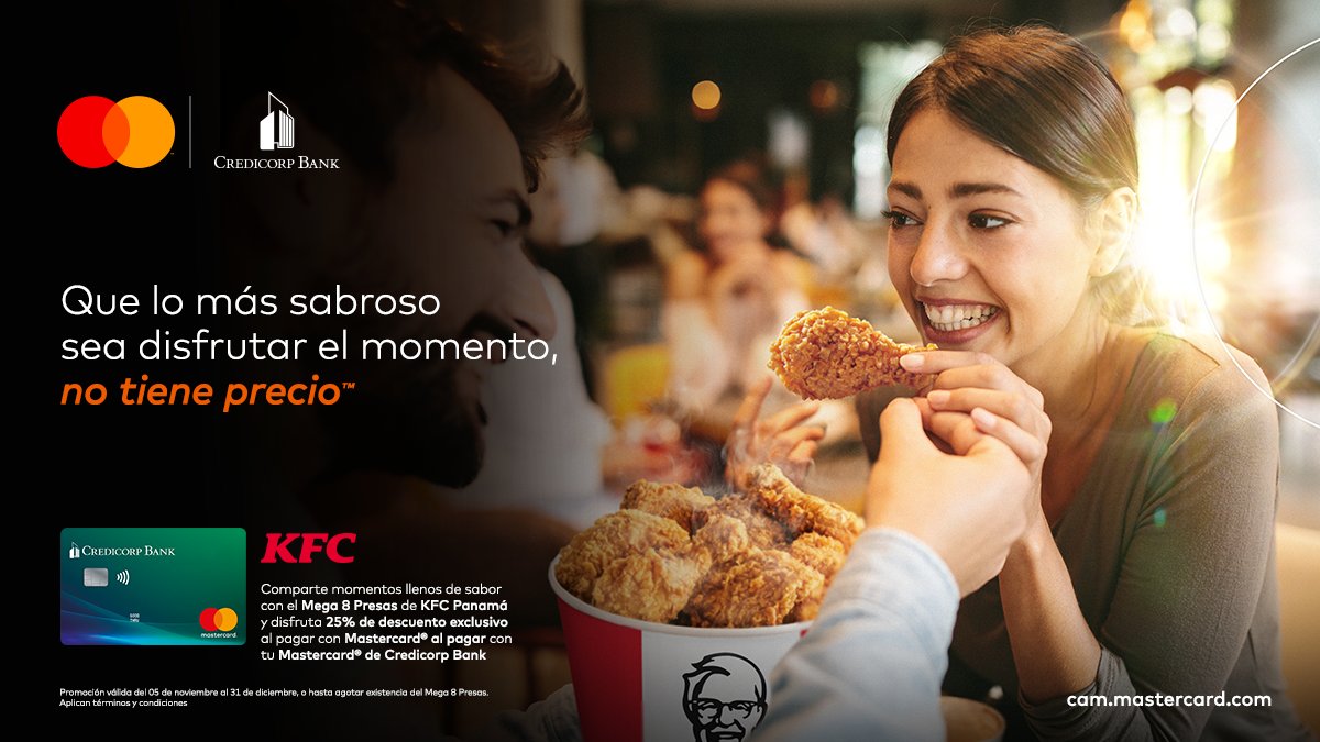 Comparte momentos llenos de sabor con tu Mastercard® de Credicorp Bank en KFC Panamá, todos los días. 

Que lo más sabroso sea disfrutar el momento, no tiene precio™

Ver T&amp;C en cam.mastercard.com