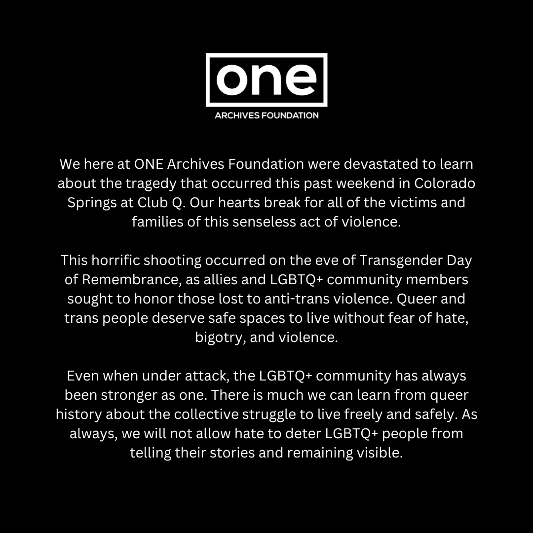 oneinstitutela's tweet photo. ONE Archives Foundation stands in solidarity with our LGBTQ+ community members in Colorado Springs and send our deepest condolences to the victims and families affected by the tragic act of violence at Club Q. 

Please read our full statement below. https://t.co/jcY4RVKzjw