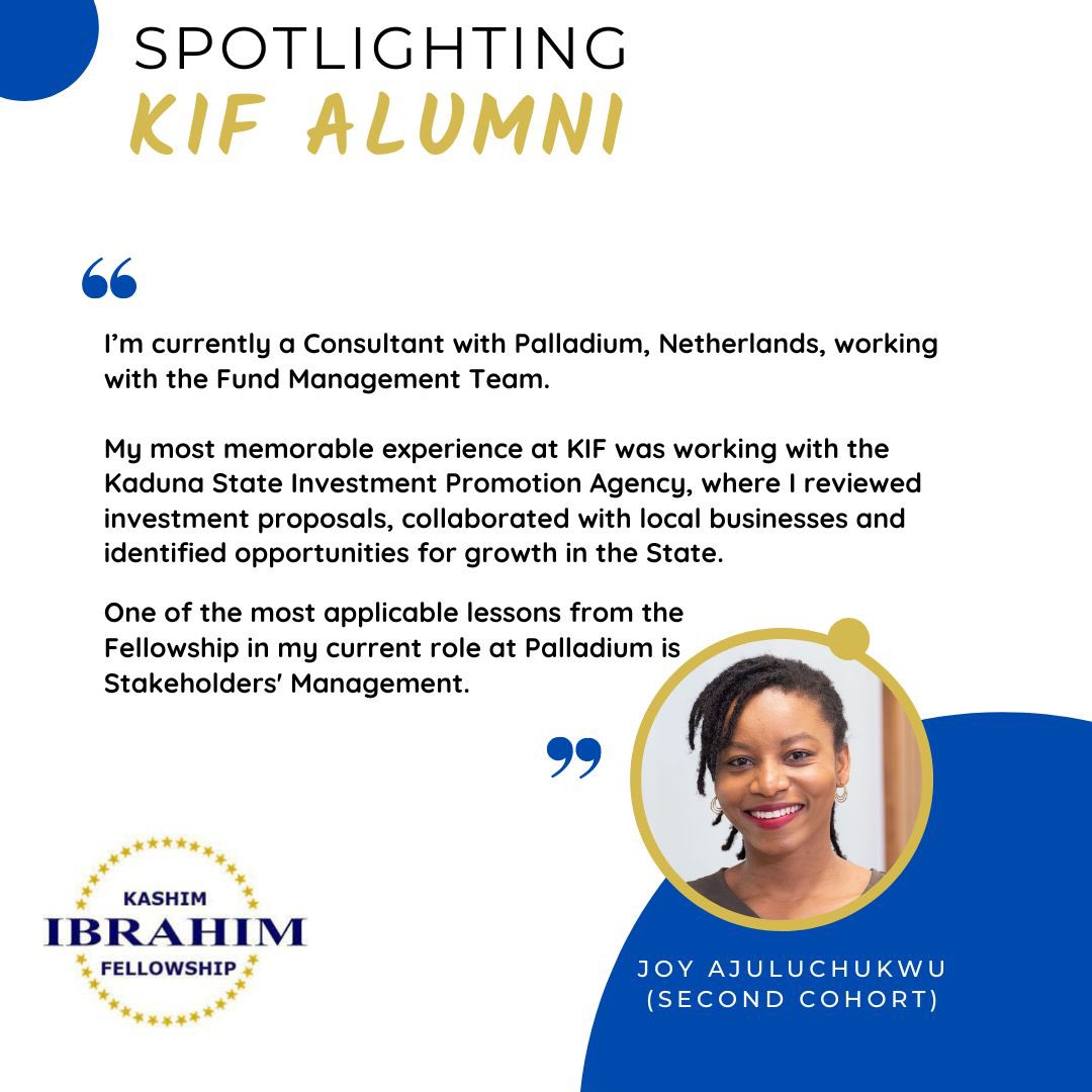 The Kashim Ibrahim Fellowship has graduated 70 Fellows across four cohorts.

To showcase KIF Alumni post their Fellowship year, we have introduced the “Spotlighting KIF Alumni” segment.  

This week, we meet Joy Ajuluchukwu (<a href="/joyajulz/">Joy Ajuluchukwu</a>) from the Second Cohort – Class of Tambari.