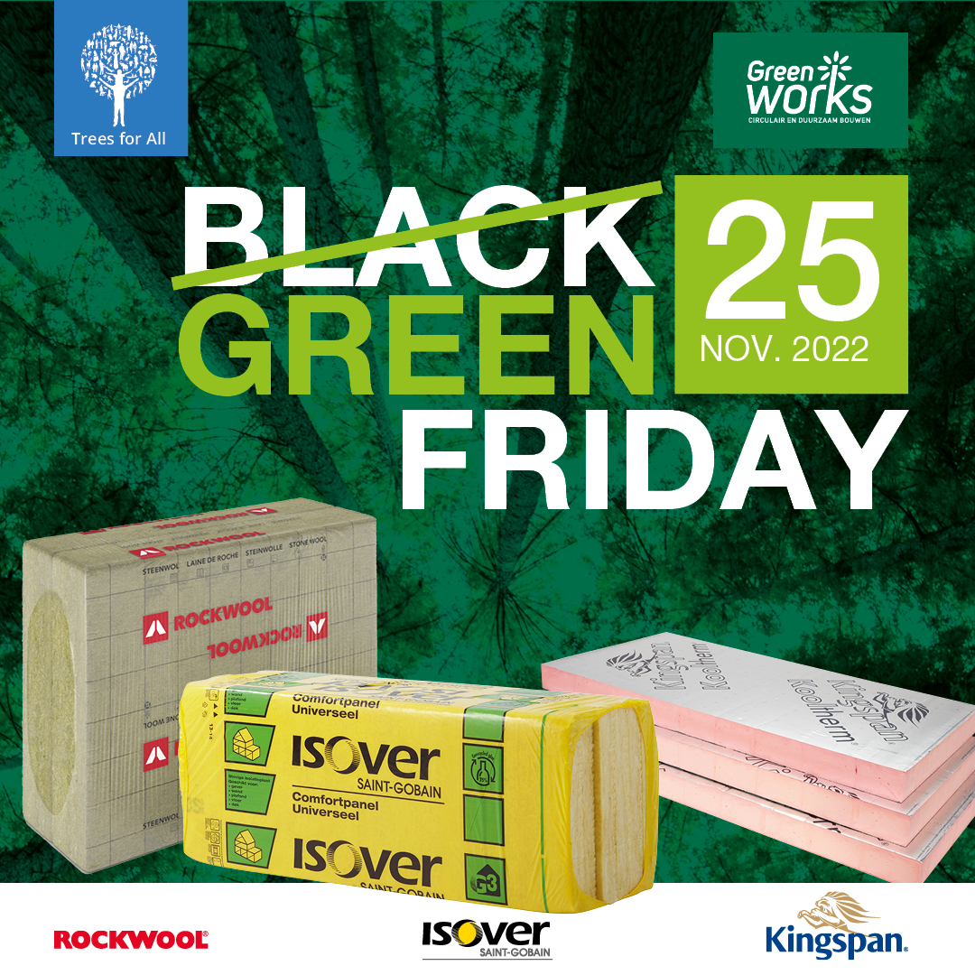 Greenworks gaat dit jaar niet voor Black Friday, maar Green Friday! 
Koop vrijdag 25 november in de Bouwshops van BMN en Raab Karcher isolatiemateriaal met ons Greenworks label.
Wij DONEREN 5% van al dit verkochte isolatiemateriaal aan Trees For All. 

#Blackfriday #Greenfriday