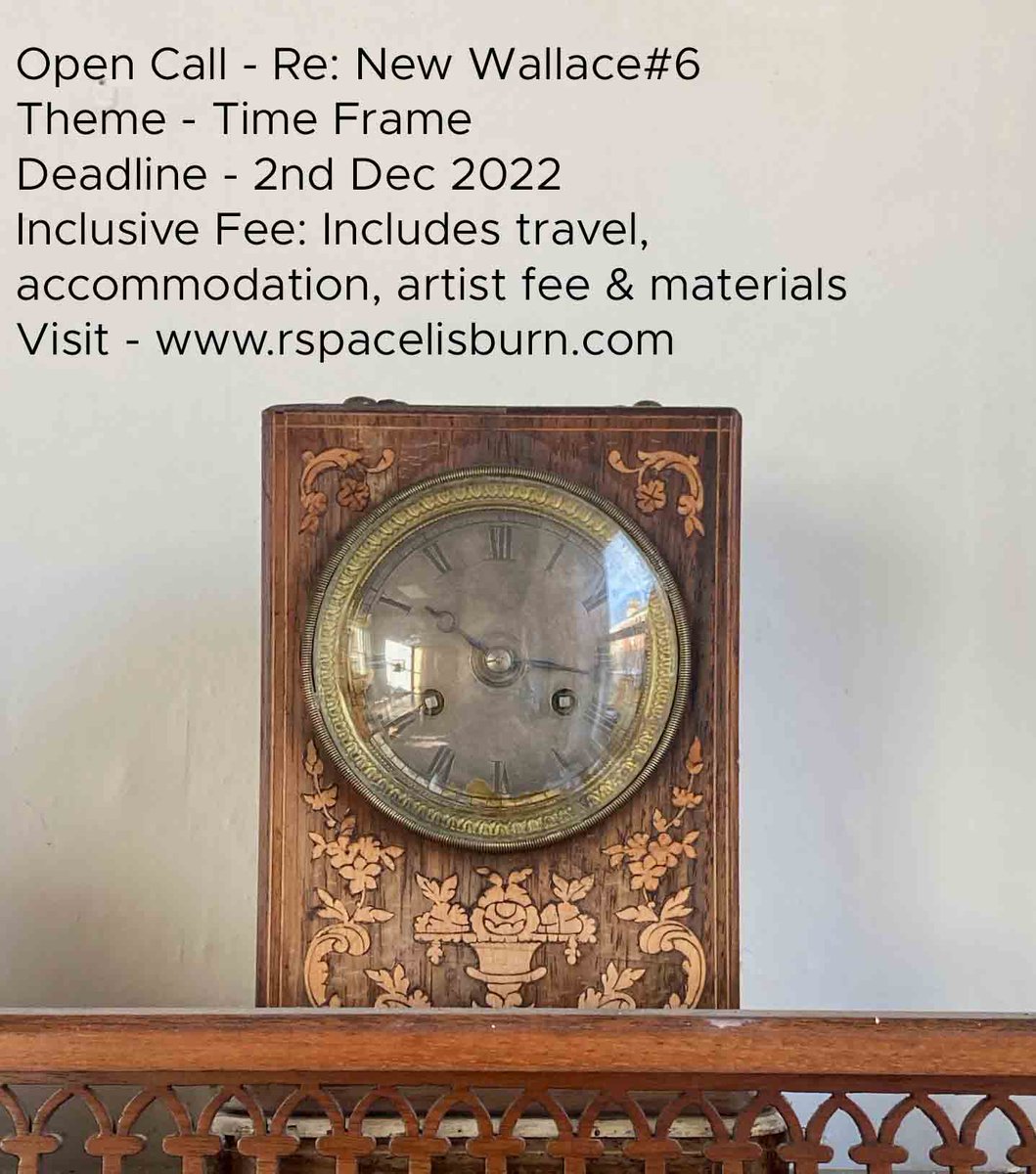 Updated open call deadline Our latest open call deadline is Friday 2nd Dec 2022 *Open Call* - Re:New Wallace #6 - Theme: Time Frame
inspired by the Clocks &amp; Timepieces in the Wallace Collection.
please visit the gallery website for more details rspacelisburn.com