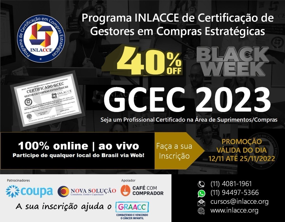 BLACK WEEK - IMPERDÍVEL - GCEC 2023 - 40% OFF - O MAIOR DESCONTO JÁ CONCEDIDO - APROVEITE! - Programa INLACCE de CERTIFICAÇÃO de Gestores em Compras Estratégicas - GCEC 2023
BLACK WEEK - PROMOÇÃO VÁLIDA DO DIA 12/11/2022 até 25/11/2022 - WhatsApp: (11) 94497-5366