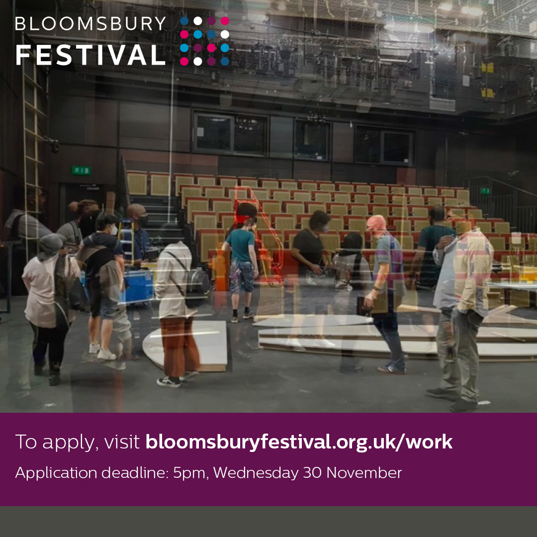 Calling all young creatives ages 16 - 23! Bloomsbury Festival is offering the opportunity for 10 local young people to take part in The New Bloomsbury Set as paid trainees. 
To apply, visit bloomsburyfestival.org.uk/work/  Application deadline: 5pm on Wednesday 30th November