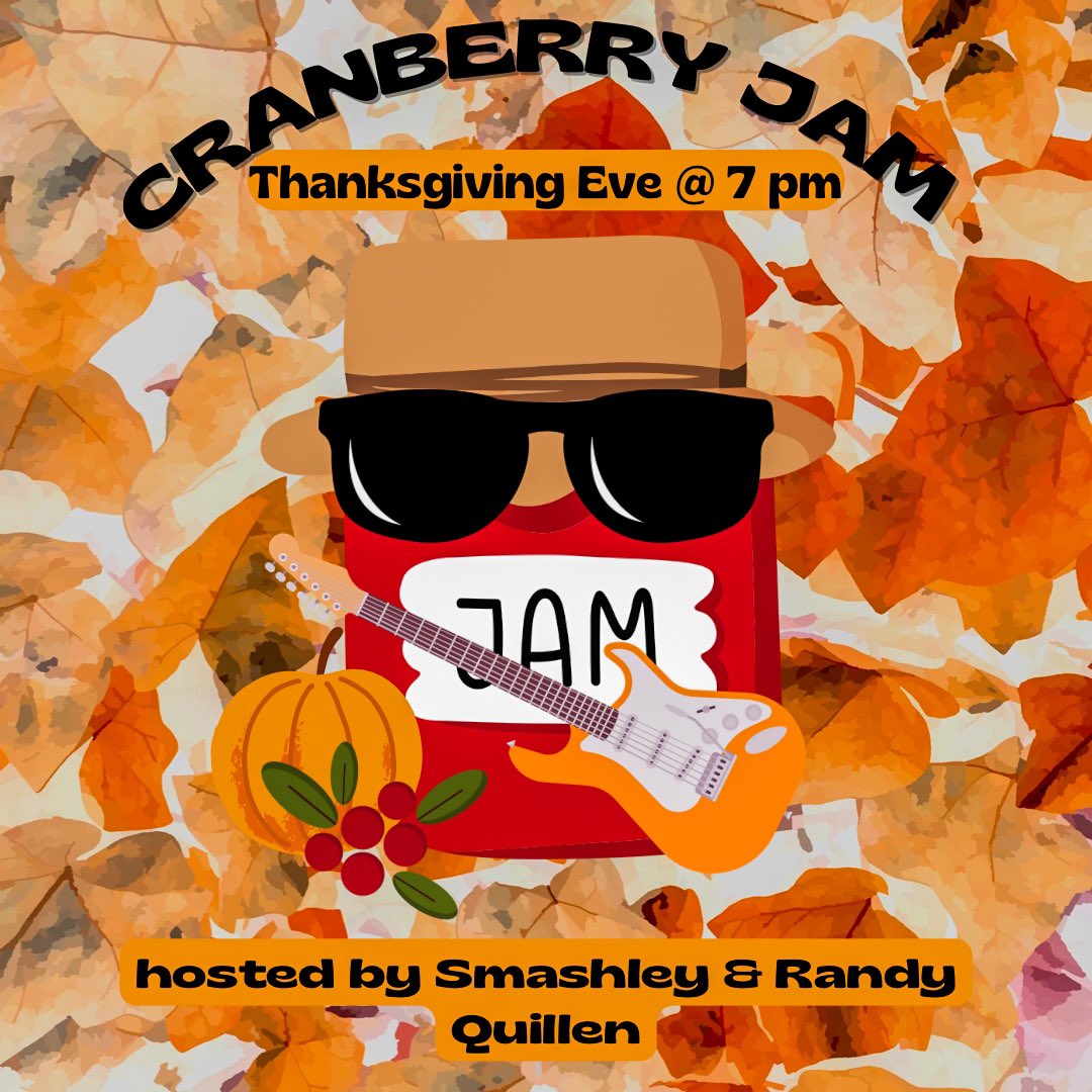 CRANBERRY JAM

A little pre-Thanksgiving jam session! 

Wednesday 11/23 at 7pm. 

Hosted by Smashley &amp; Randy Quillen.