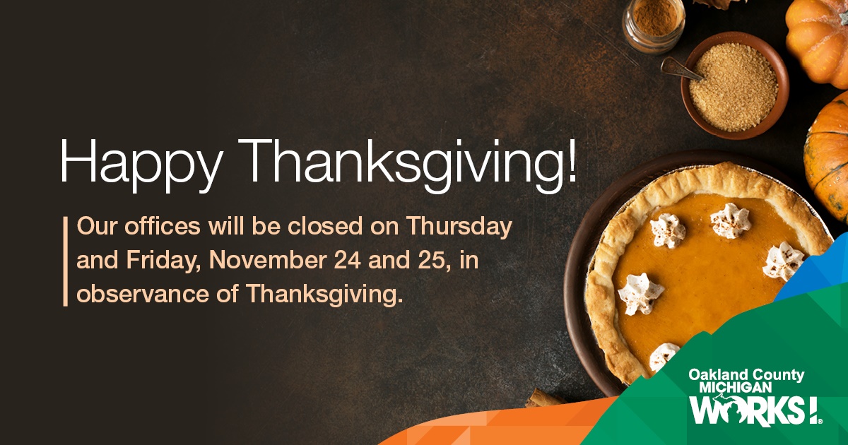 Troy Michigan Works will be closed this Thursday &amp; Friday due to the Thanksgiving holiday. We will reopen on Monday at 8 am. Have a wonderful holiday! #OaklandCounty