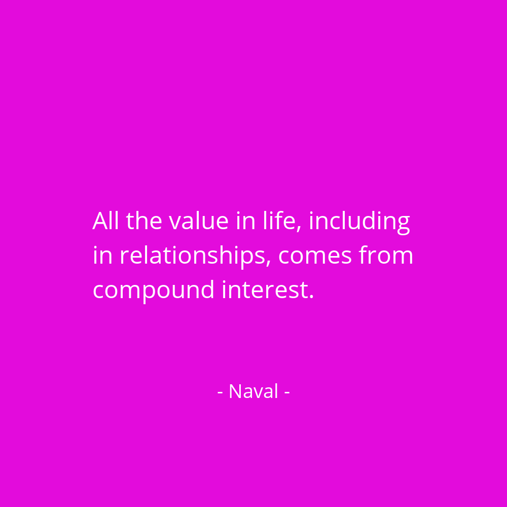navalboard's tweet photo. All the value in life, including in relationships, comes from compound interest. @naval https://t.co/NGtTZTVZM5