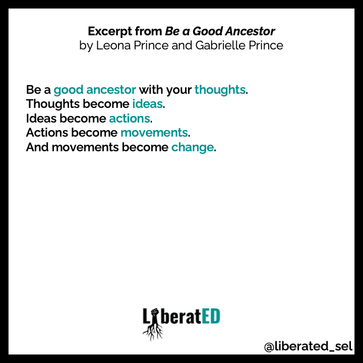 LiberatED_SEL's tweet photo. If you were to start a movement, what would it be?

We offer your students and you an excerpt from Leona &amp; Gabrielle Prince's book, #BeAGoodAncestor, and invite you to reflect on ideas that you want to transform into meaningful action in your community at school and beyond. https://t.co/jsgHIXlSkD