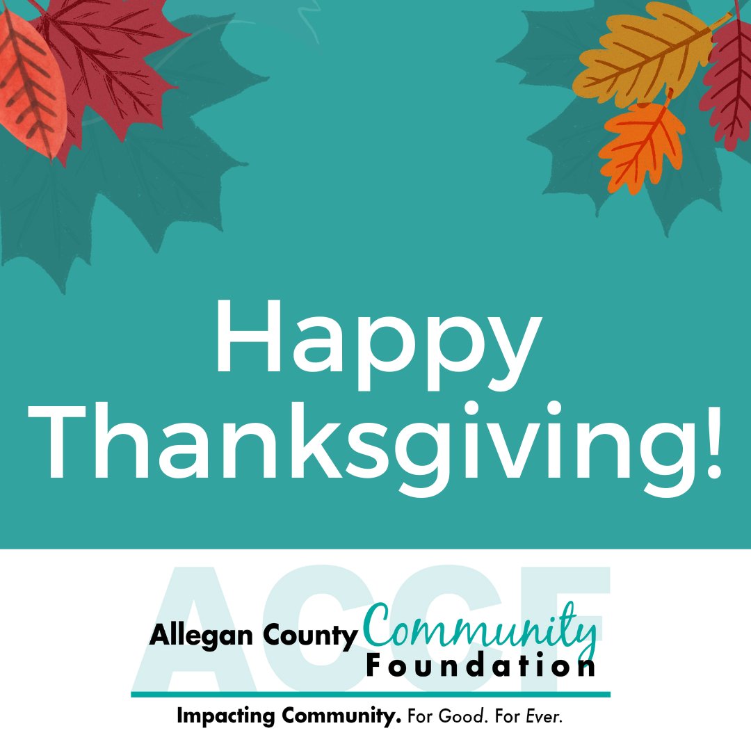 To all those who work alongside us to positively impact Allegan County, we are grateful to you!

We will be closed Thursday and Friday to spend time with our families. We will be back in the office on Monday, November 28th to assist you with your end-of-year giving.