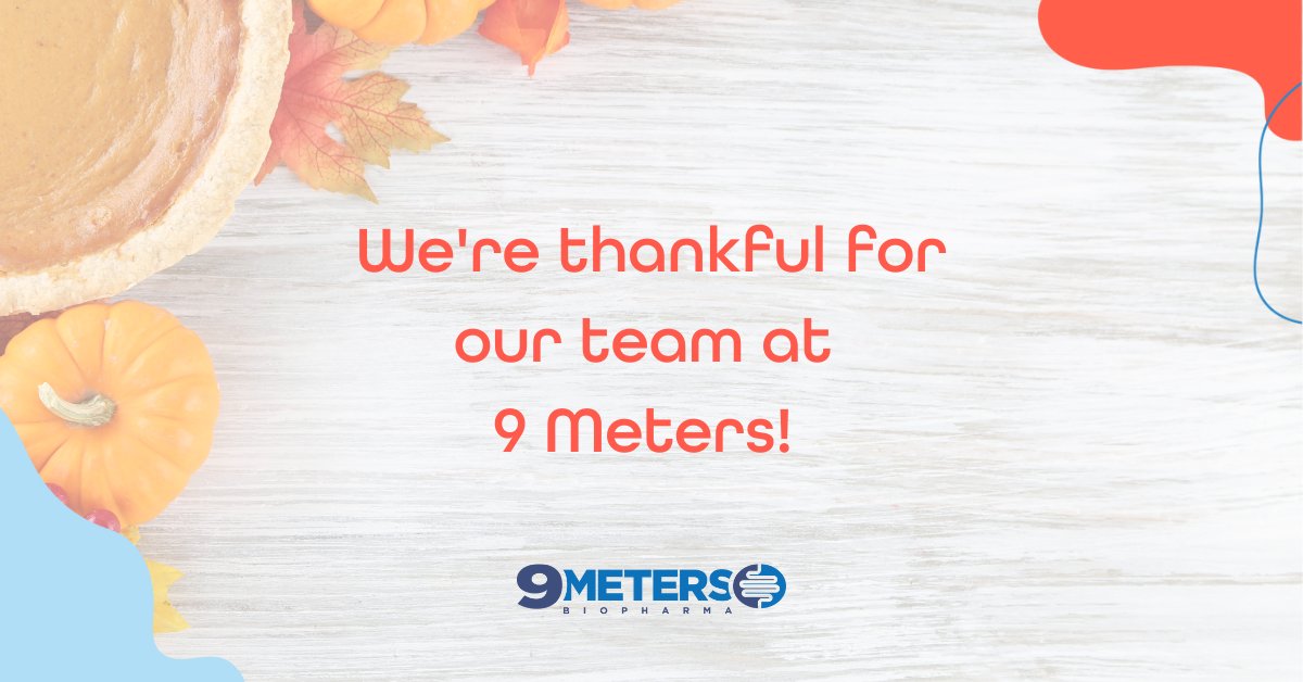 We are incredibly thankful for our team at 9 Meters who work hard every day to develop therapeutics for people with rare or debilitating digestive diseases.