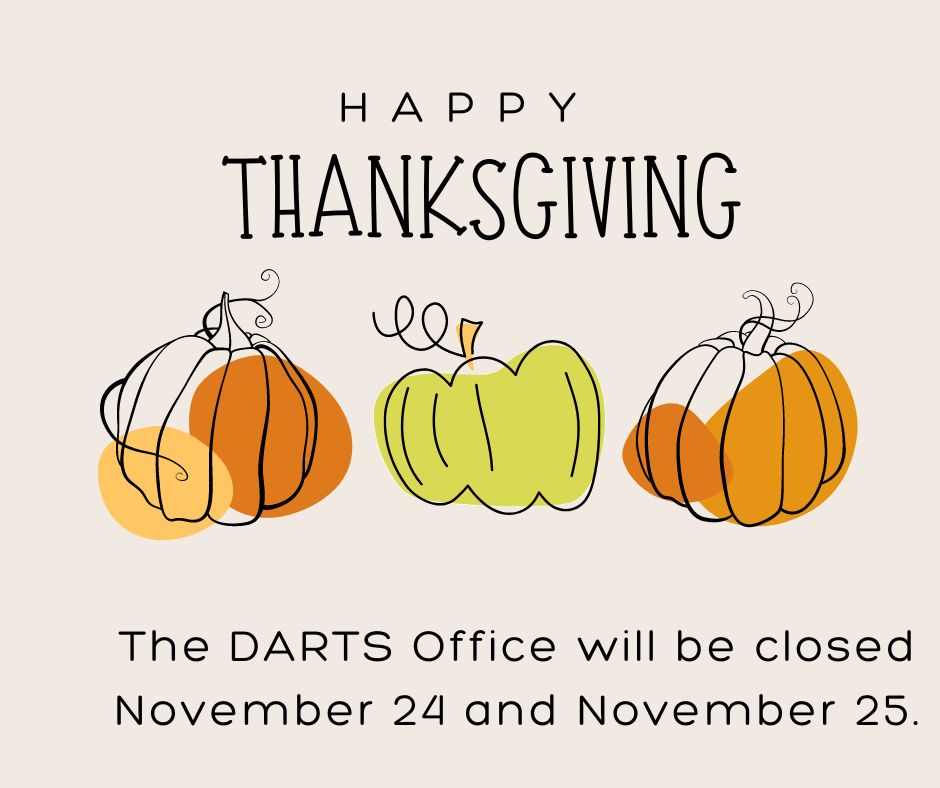 Happy holidays! The DARTS office will be closed in observance of the Thanksgiving holiday this Thursday, November 24 and Friday, November 25.