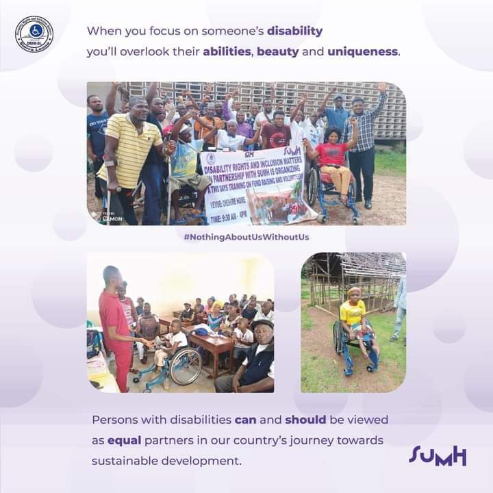 Nothing About Us Without Us
The campaign is made by SUMH in close association with DRIM (Disability Rights and Inclusion Matters." 
The objective of our campaign is to raise awareness about problem Young people with Disabilities faced 
drimsierraleone@gmail.com 
+23279617987