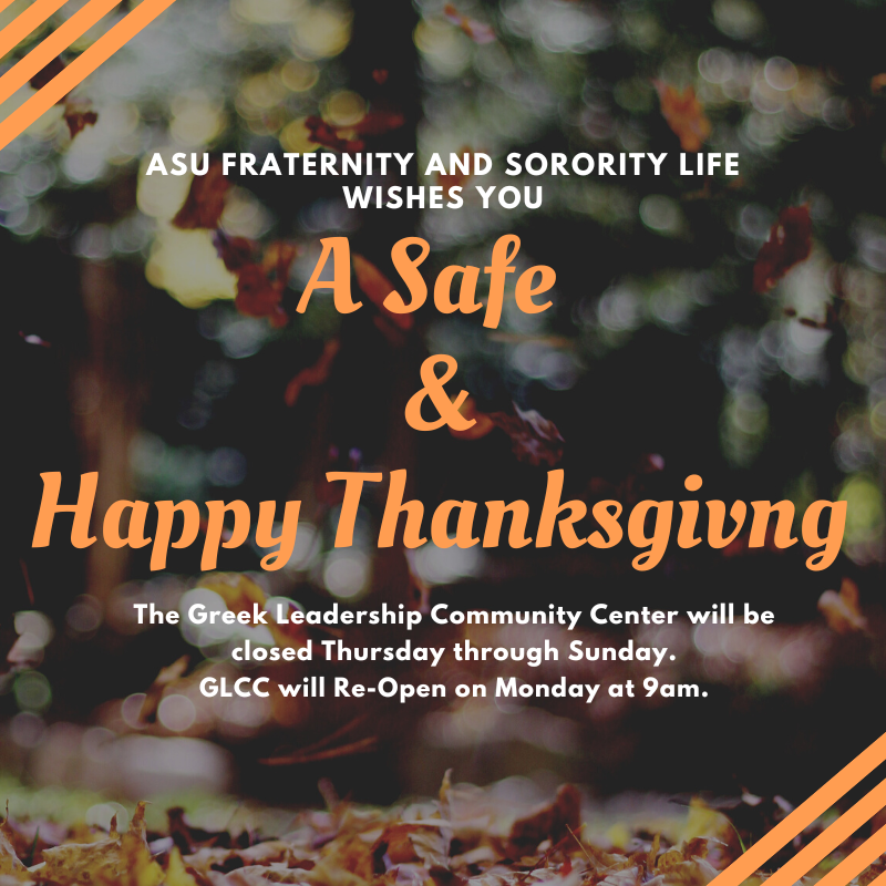 The Greek Leadership Community Center will be closed Thursday through Sunday. We will re-open on Monday the 28th at 9am. We hope you have a Safe and Happy Thanksgiving.