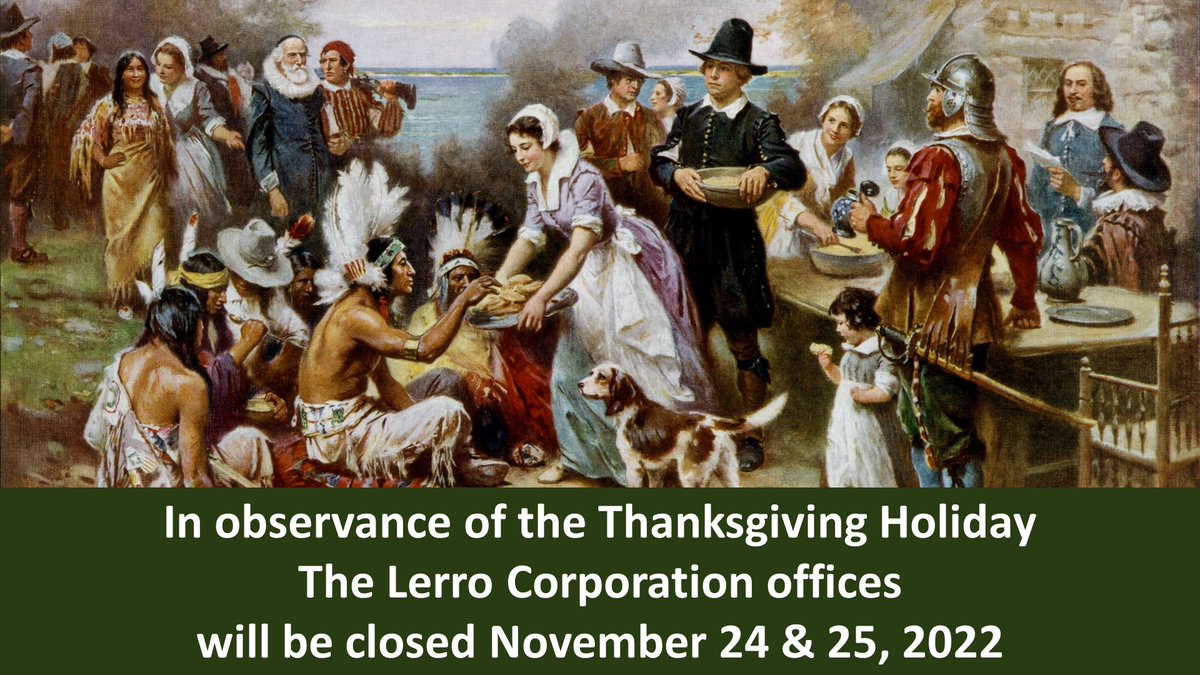 <a href="/TheLerroCorp/">TheLerroCorporation</a> hopes you and yours will spend time with family and friends during the Thanksgiving Holiday. Our offices will be closed November 24 &amp; 25, 2022 and will reopen on Monday, November 28th.