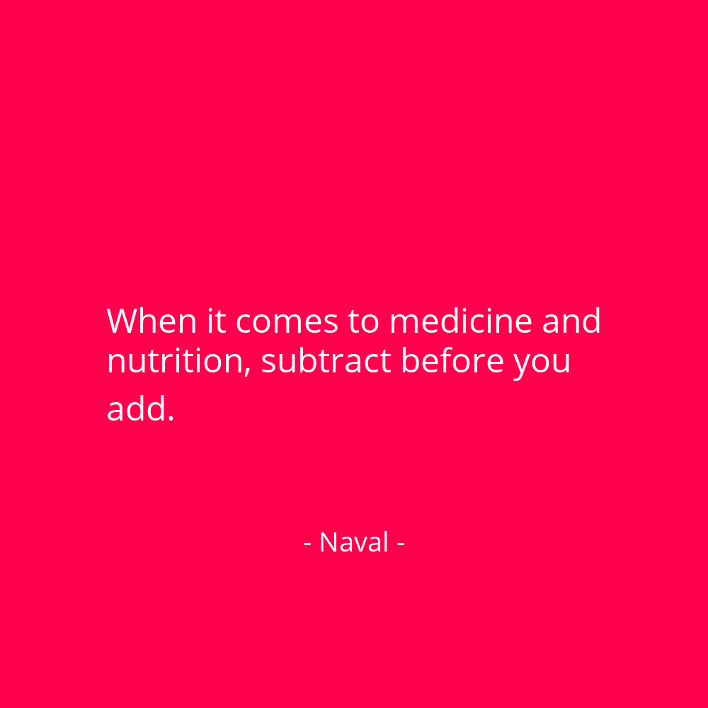 navalboard's tweet photo. When it comes to medicine and nutrition, subtract before you add. @naval https://t.co/Nch87hjS0C