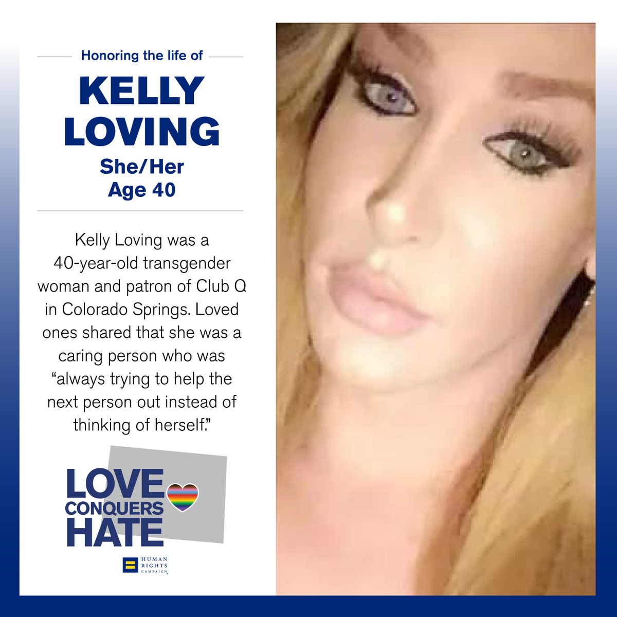 HRC's tweet photo. Kelly Loving was a 40-year-old transgender woman and patron of Club Q. Loved ones shared that she was “always trying to help the next person out instead of thinking of herself.”

This senseless act of violence against our community cannot be tolerated. https://t.co/4SGB0fXEoa