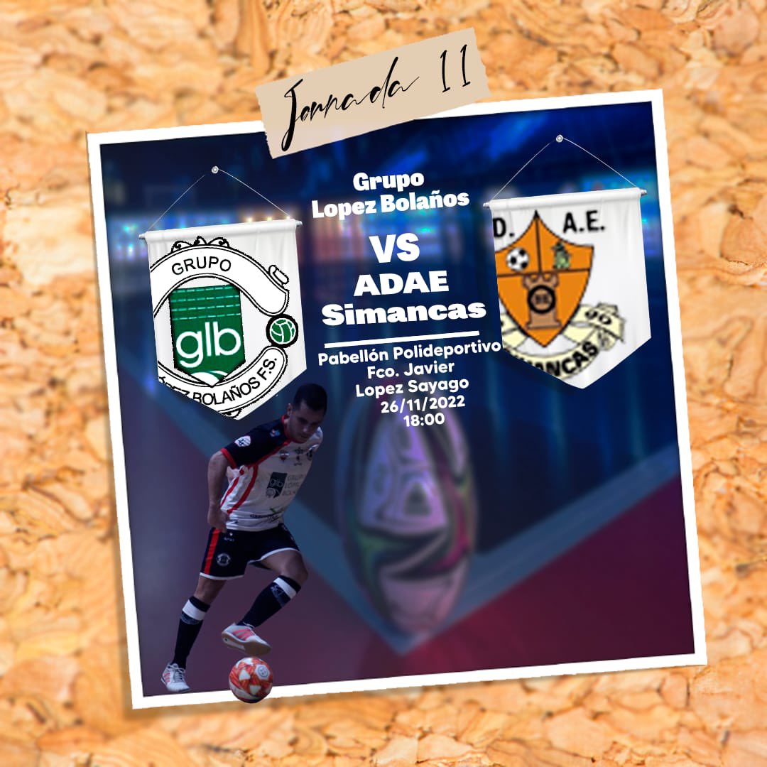 Temporada 22/23
2 División Nacional B 
Grupo IV 
Jornada 11

<a href="/grupolopez14/">GrupoLopezBolañosFS</a> - <a href="/ADAESIMANCAS/">A.D.A.E.SIMANCAS</a> 

📅 Sábado día 26 de Noviembre 

🕕 18:00 horas

🏟 Pabellón Polideportivo “Francisco Javier López Sayago”

#10añoscontigo💛🖤
#123👼🏻2💫🤍🖤❤️