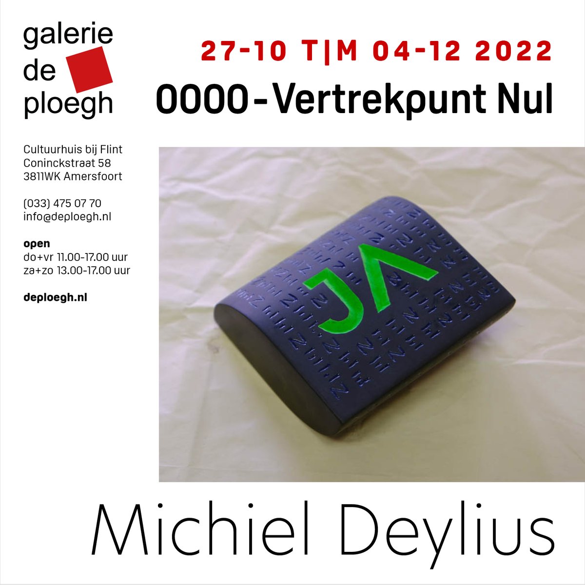 0000
Expositie Vertrekpunt Nul
27 okt t/m 4 dec 2022
Galerie de Ploegh

De kunstenaars zijn bij toerbeurt aanwezig:
za 26 > Henriëtte Coppes
zo 27 > Michiel Deylius