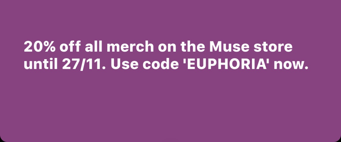 20% off merch promotion for the official muse webstore rn if you were going to pick anything up from them. code is EUPHORIA