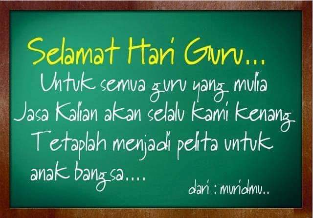 SELAMAT HARI GURU
Rasulllah Saw, bersabda:
“Sesungguhnya Allah, para Malaikat, seluruh penduduk langit dan bumi, bahkan hingga semut-semut di dalam lubangnya senantiasa bershalawat kepada para pengajar kebaikan di tengah umat manusia” 
(HR. Tirmidzi)
#HariGuru