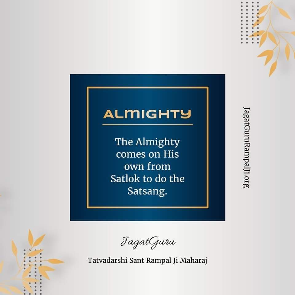 "ALMIGHTY"
The Almighty comes on His own from Satlok to do the Satsang.

#AlmightyGodKabir #SaintRampalJiQuotes #Quote #Kabir #God #Godiskabir #DailyQuotes #Motivational #Spiritual