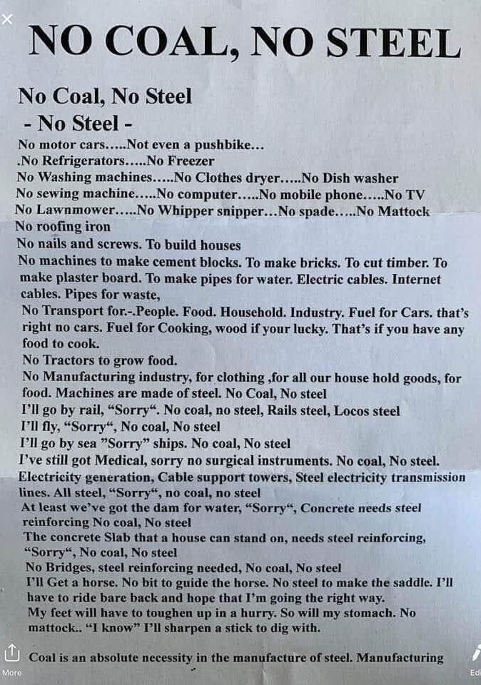 Imagine, if you will, a world without steel. Steel cannot be produced without baseload power. Without reliable, affordable energy, there is no power to build anything. Heavy industry will end. Modern society will end. The food chain will collapse. Agriculture will cease to exist.