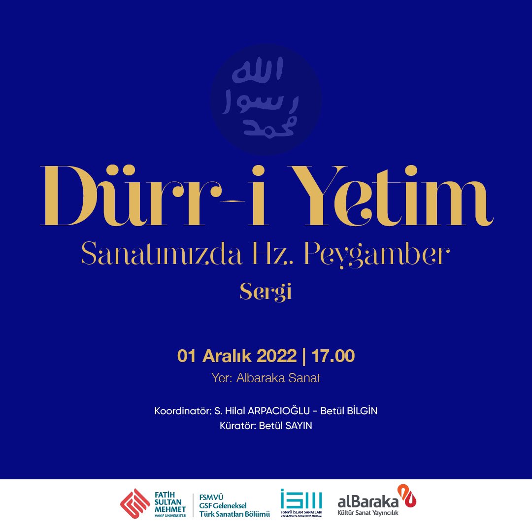 “Dürr-i Yetim”
Sanatımızda Hz. Peygamber Sergisi

*31 Aralık’a kadar Albaraka Sanat Galeride ziyarete açık olacaktır..

<a href="/fsmvu/">Fatih Sultan Mehmet Vakıf Üniversitesi</a> <a href="/ismnakkashane/">FSMVÜ İSM NAKKAŞHANE</a> <a href="/albarakayayin/">Albaraka Yayınları</a> <a href="/betulbil/">betül bilgin</a> <a href="/fsmvugsk/">FSMVÜ Geleneksel SK</a> @fsmvugeleneksel <a href="/sayinbt/">Betül Sayın</a>