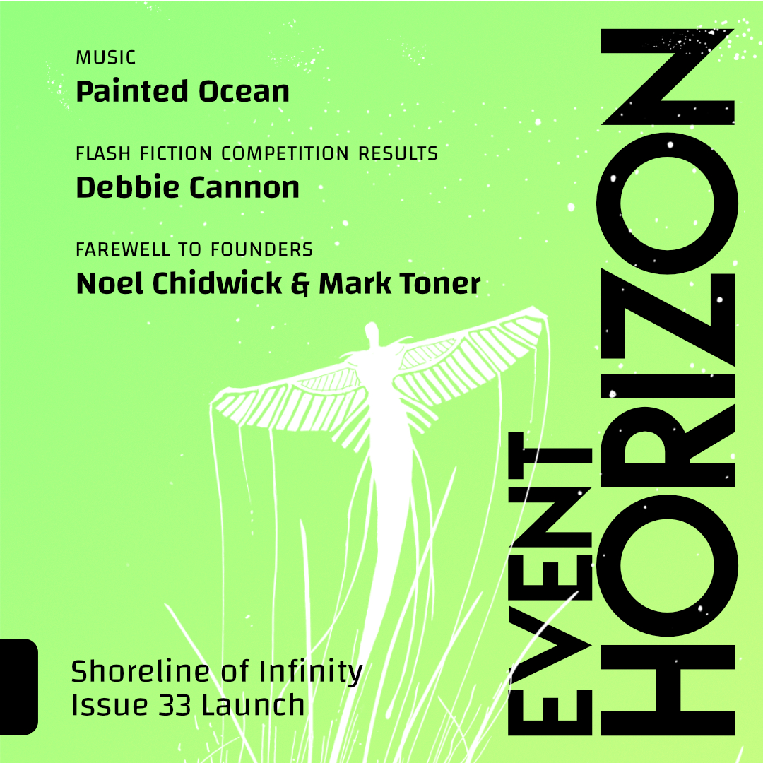 Event Horizon Alert!! 🚨 Come and join us @ Pleasance Cabaret Bar on Wednesday 7th of December 2022 from 7.30pm – 9.30pm. Everyone is welcome to a cabaret of science fiction to mark the end of one era and the start of a new one for Shoreline of Infinity!💫