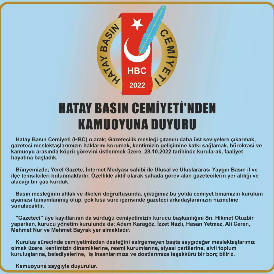 HATAY BASIN CEMİYETİ'NDEN
KAMUOYUNA DUYURU;
Hatay Basın Cemiyeti (HBC) olarak; Gazetecilik mesleği çıtasını daha üst seviyelere çıkarmak, gazeteci meslektaşlarımızın haklarını korumak, kentimizin gelişimine katkı sağlamak, bürokrasi ve kamuoyu arasında köprü görevini üstlenmek..