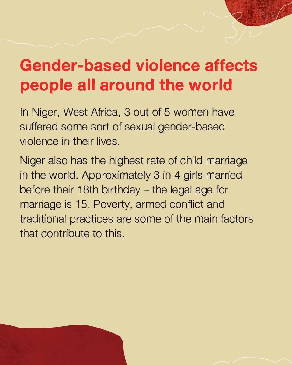 Gender-based violence affects people all around the world 

In Niger, West Africa, 3 out of 5 women have suffered some sort of sexual gender-based violence in their lives. 

Niger also has the highest rate of child marriage in the world. Approximately 3 in 4 girls married before their 18th birthday – the legal age for marriage is 15. Poverty, armed conflict and traditional practices are some factors that contribute to this. 