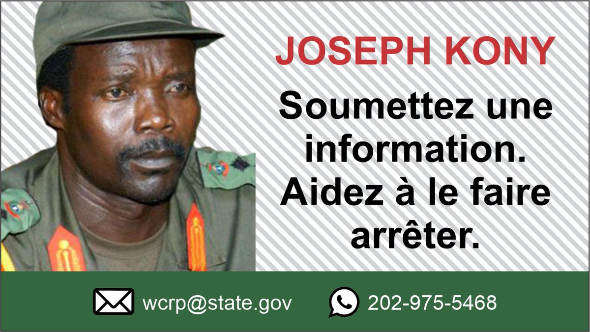 Avez-vous des informations sur JOSEPH KONY ? Toute information est utile ! Contactez-nous aujourd'hui. Rendez justice aux victimes de la LRA et recevez jusqu'à 5 millions de dollars.